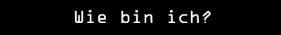 wie bin ich?